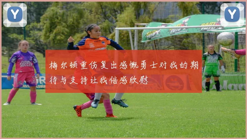 梅尔顿重伤复出感慨勇士对我的期待与支持让我倍感欣慰