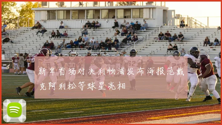 新年首场对决利物浦发布海报范戴克阿利松等球星亮相