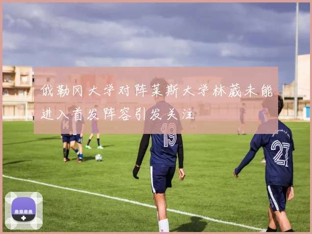 俄勒冈大学对阵莱斯大学林葳未能进入首发阵容引发关注