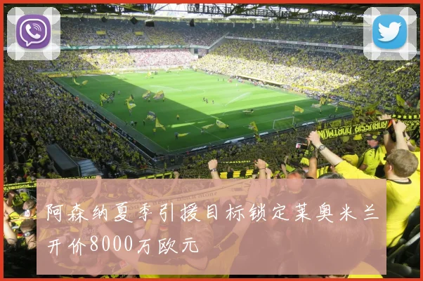 阿森纳夏季引援目标锁定莱奥米兰开价8000万欧元